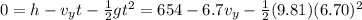 0=h-v_yt- \frac{1}{2} gt^2=654 - 6.7 v_y -  \frac{1}{2} (9.81)(6.70)^2