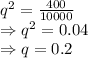 q^2=\frac{400}{10000}\\\Rightarrow q^2=0.04\\\Rightarrow q=0.2