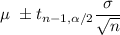 \mu\ \pm t_{n-1,\alpha/2}\dfrac{\sigma}{\sqrt{n}}