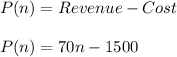 P(n)=Revenue-Cost\\\\P(n)=70n-1500