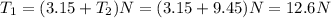 T_{1}=(3.15+T_{2})N=(3.15+9.45)N=12.6N