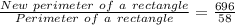 \frac{New\ perimeter\ of\ a\ rectangle}{Perimeter\ of\ a\ rectangle} = \frac{696}{58}