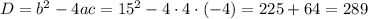 D=b^2-4ac=15^2-4\cdot4\cdot(-4)=225+64=289