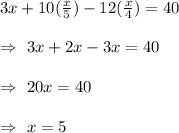 3x+10(\frac{x}{5})-12(\frac{x}{4})=40\\\\\Rightarrow\ 3x+2x-3x=40\\\\\Rightarrow\ 20x=40\\\\\Rightarrow\ x=5