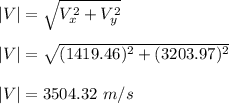 |V| =\sqrt{V_x^2+V_y^2}\\\\|V|=\sqrt{(1419.46)^2+(3203.97)^2}\\\\|V|=3504.32\ m/s