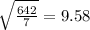 \sqrt{\frac{642}{7}} = 9.58
