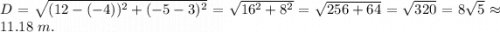 D=\sqrt{(12-(-4))^2+(-5-3)^2}=\sqrt{16^2+8^2}=\sqrt{256+64}=\sqrt{320}=8\sqrt{5}\approx 11.18\ m.