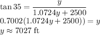 \tan35=\dfrac{y}{1.0724y+2500}\\0.7002(1.0724y+2500))=y   \\y\approx7027 \rm \; ft