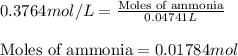 0.3764mol/L=\frac{\text{Moles of ammonia}}{0.04741L}\\\\\text{Moles of ammonia}=0.01784mol