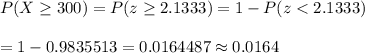 P(X\geq300)=P(z\geq 2.1333)=1-P(z