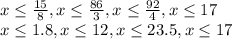 x\leq\frac{15}{8},x\leq\frac{86}{3},x\leq\frac{92}{4},x\leq17 \\x\leq1.8,x\leq12,x\leq23.5,x\leq17