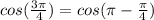 cos(\frac{3\pi}{4}  )=cos(\pi -\frac{\pi}{4}  )