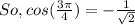 So, cos(\frac{3\pi}{4}  )=-\frac{1}{\sqrt{2}}