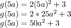 g (5a) = 2 (5a) ^ 2 + 3\\g (5a) = 2 * 25a ^ 2 + 3\\g (5a) = 50a ^ 2 + 3