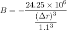 B = -\dfrac{24.25 \times 10^6}{\dfrac{(\Delta r)^3}{1.1^3} }