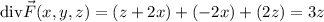 \mathrm{div}\vec F(x,y,z)=(z+2x)+(-2x)+(2z)=3z