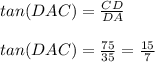 tan(DAC)= \frac{CD}{DA} \\ \\ tan(DAC)= \frac{75}{35}= \frac{15}{7}