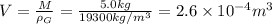 V = \frac{M}{\rho_G} = \frac{5.0 kg}{19300 kg/m^3} = 2.6\times 10^{-4}m^3