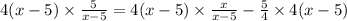 4(x - 5) \times \frac{5}{x - 5}  = 4(x - 5) \times  \frac{x}{x - 5} -  \frac{5}{4}   \times 4(x - 5)