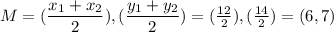 M = ( \dfrac{x_1+x_2}{2}),  ( \dfrac{y_1+y_2}{2}) = ( \frac{12}{2}),  ( \frac{14}{2}) = (6,7)