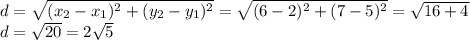 d= \sqrt{(x_2-x_1)^2+(y_2-y_1)^2} = \sqrt{(6-2)^2+(7-5)^2} =  \sqrt{16+4} \\  d= \sqrt{20} = 2 \sqrt{5}