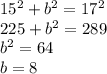 15^{2} +b^{2}=17^{2}  \\225 + b^{2} =289\\b^{2} =64\\b=8