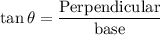 \tan\theta=\dfrac{\text{Perpendicular}}{\text{base}}