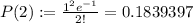 P(2):=\frac{1^2e^{-1}}{2!}=0.1839397
