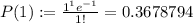 P(1):=\frac{1^1e^{-1}}{1!}=0.3678794