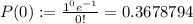 P(0):=\frac{1^0e^{-1}}{0!}=0.3678794