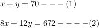 x+y=70---(1)\\\\  8x+12y=672----(2)