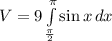 V = 9\int\limits^\pi_{\frac{\pi}{2} } {\sin x} \, dx