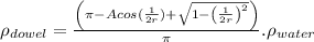 \rho_{dowel}=\frac{\left(\pi-Acos(\frac{1}{2r})+\sqrt{1-\left( \frac{1}{2r}\right)^2}\right)}{\pi}.\rho_{water}
