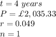 t=4\ years\\ P=\£2,035.33\\ r=0.049\\n=1