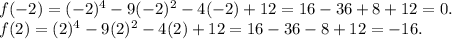 f(-2)=(-2)^4-9(-2)^2-4(-2)+12=16-36+8+12=0.\\f(2)=(2)^4-9(2)^2-4(2)+12=16-36-8+12=-16.