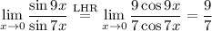 \displaystyle\lim_{x\to0}\frac{\sin9x}{\sin7x}\stackrel{\mathrm{LHR}}=\lim_{x\to0}\frac{9\cos9x}{7\cos7x}=\dfrac97