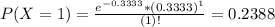 P(X = 1) = \frac{e^{-0.3333}*(0.3333)^{1}}{(1)!} = 0.2388