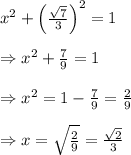 x^2+\left( \frac{ \sqrt{7} }{3} \right)^2=1 \\  \\ \Rightarrow x^2+ \frac{7}{9} =1 \\  \\ \Rightarrow x^2=1- \frac{7}{9} = \frac{2}{9}  \\  \\ \Rightarrow x= \sqrt{ \frac{2}{9} } = \frac{ \sqrt{2} }{3}