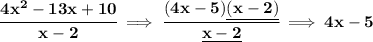 \bf \cfrac{4x^2-13x+10}{x-2}\implies \cfrac{(4x-5)\underline{(x-2)}}{\underline{x-2}}\implies 4x-5