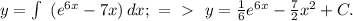 y= \int\ {(e^{6x}-7x)} \, dx; \ =\ \textgreater \  \ y= \frac{1}{6}e^{6x}- \frac{7}{2}x^2+C.