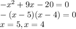 -x^2 + 9x - 20 = 0&#10;\\-(x - 5)(x - 4) = 0&#10;\\ x = 5, x = 4