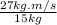 \frac{27kg.m/s}{15kg}