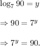 \log_790=y\\\\\Rightarrow 90=7^y\\\\\Rightarrow 7^y=90.