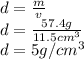 d=\frac{m}{v}\\d=\frac{57.4g}{11.5 cm^3}\\d= 5 g/cm^3