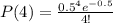 P(4)=\frac{0.5^4e^{-0.5}}{4!}