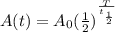 A(t)=A_0( \frac{1}{2})^{ \frac{T}{t_{ \frac{1}{2} }}