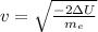 v= \sqrt{ \frac{-2 \Delta U}{m_e} }