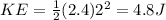 KE = \frac{1}{2} (2.4) 2^2 = 4.8 J