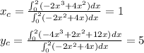 x_c = \frac{\int_0^2 (-2x^3+4x^2) dx}{\int_0^2 (-2x^2+4x) dx} = 1 \\  \\  y_c = \frac{\int_0^2 (-4x^3+2x^2+12x) dx}{\int_0^2 (-2x^2+4x) dx} = 5