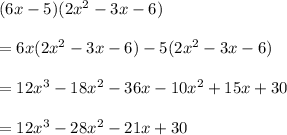 (6x-5)(2x^2-3x-6)\\\\=6x(2x^2-3x-6)-5(2x^2-3x-6)\\\\=12x^3-18x^2-36x-10x^2+15x+30\\\\=12x^3-28x^2-21x+30